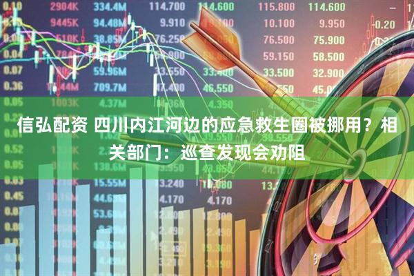 信弘配资 四川内江河边的应急救生圈被挪用？相关部门：巡查发现会劝阻